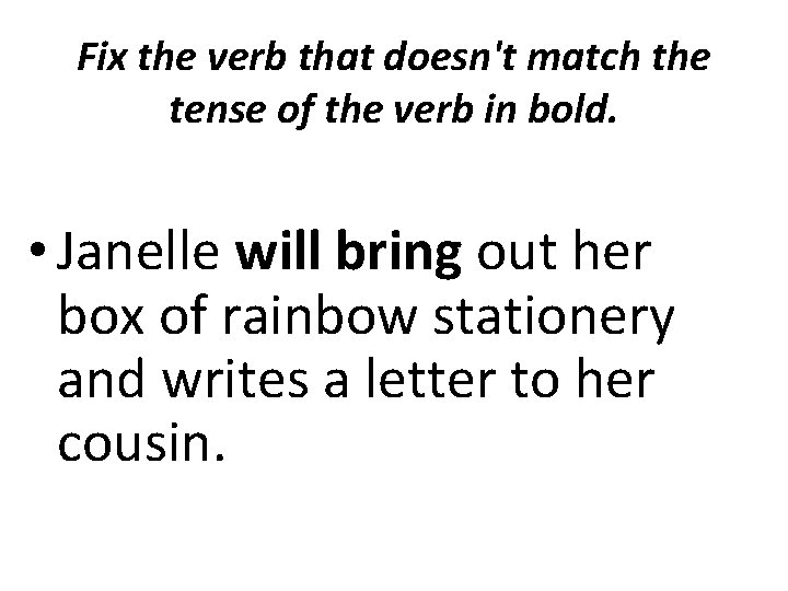 Fix the verb that doesn't match the tense of the verb in bold. •