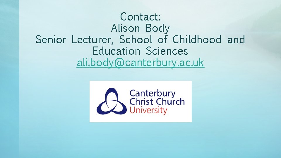 Contact: Alison Body Senior Lecturer, School of Childhood and Education Sciences ali. body@canterbury. ac.