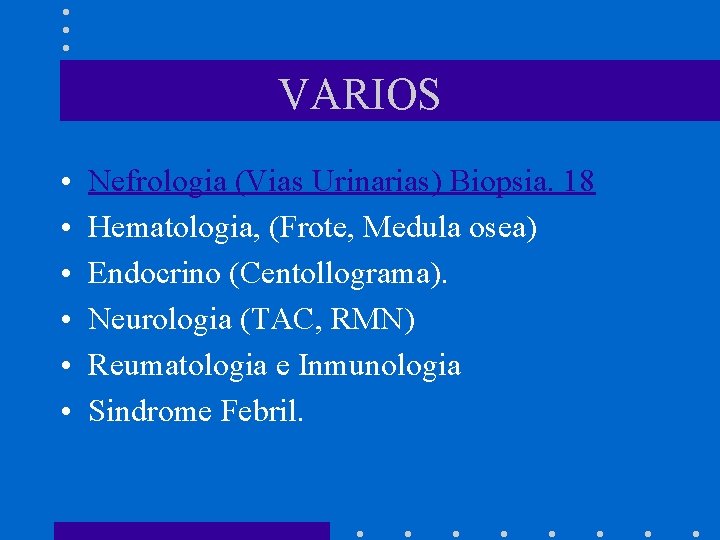 VARIOS • • • Nefrologia (Vias Urinarias) Biopsia. 18 Hematologia, (Frote, Medula osea) Endocrino