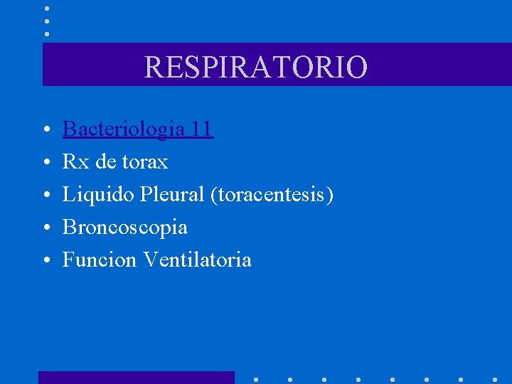 RESPIRATORIO • • • Bacteriologia 11 Rx de torax Liquido Pleural (toracentesis) Broncoscopia Funcion