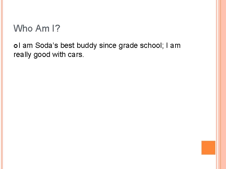 Who Am I? I am Soda’s best buddy since grade school; I am really