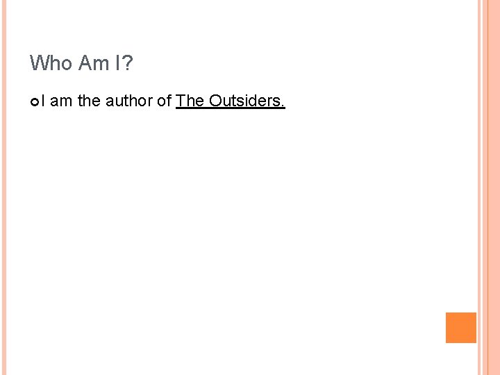 Who Am I? I am the author of The Outsiders. 
