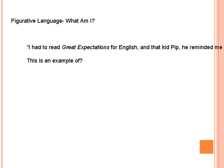 Figurative Language- What Am I? “I had to read Great Expectations for English, and