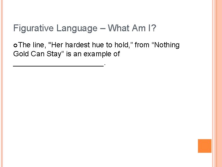 Figurative Language – What Am I? The line, "Her hardest hue to hold, ”