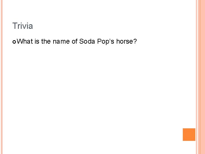 Trivia What is the name of Soda Pop’s horse? 