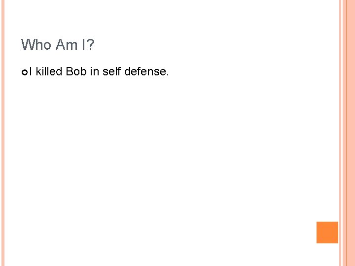 Who Am I? I killed Bob in self defense. 