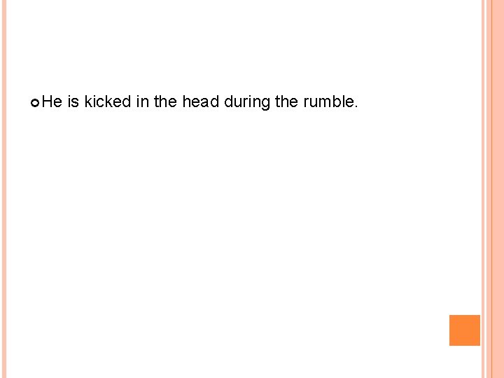  He is kicked in the head during the rumble. 