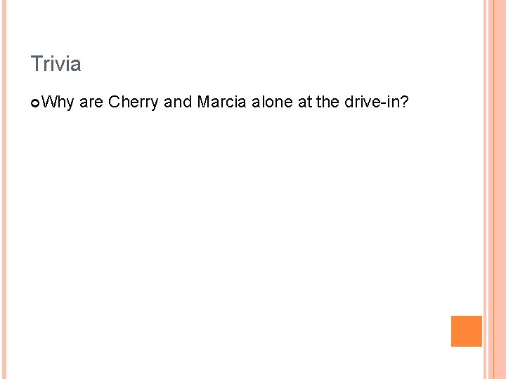 Trivia Why are Cherry and Marcia alone at the drive-in? 