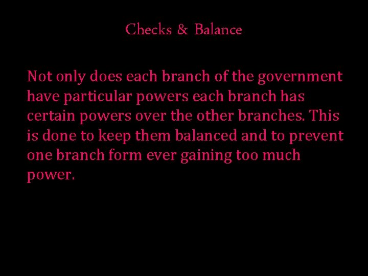 Checks & Balance Not only does each branch of the government have particular powers