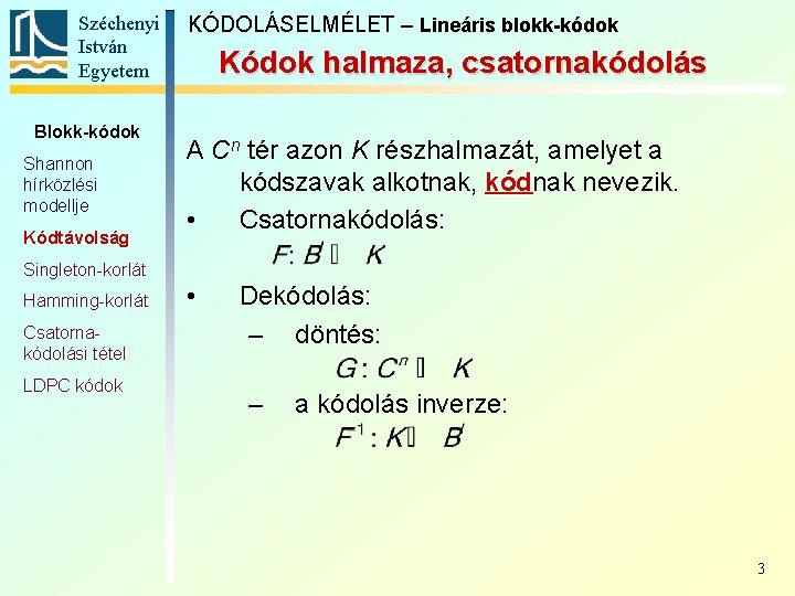 Széchenyi István Egyetem Blokk-kódok Shannon hírközlési modellje Kódtávolság KÓDOLÁSELMÉLET – Lineáris blokk-kódok Kódok halmaza,