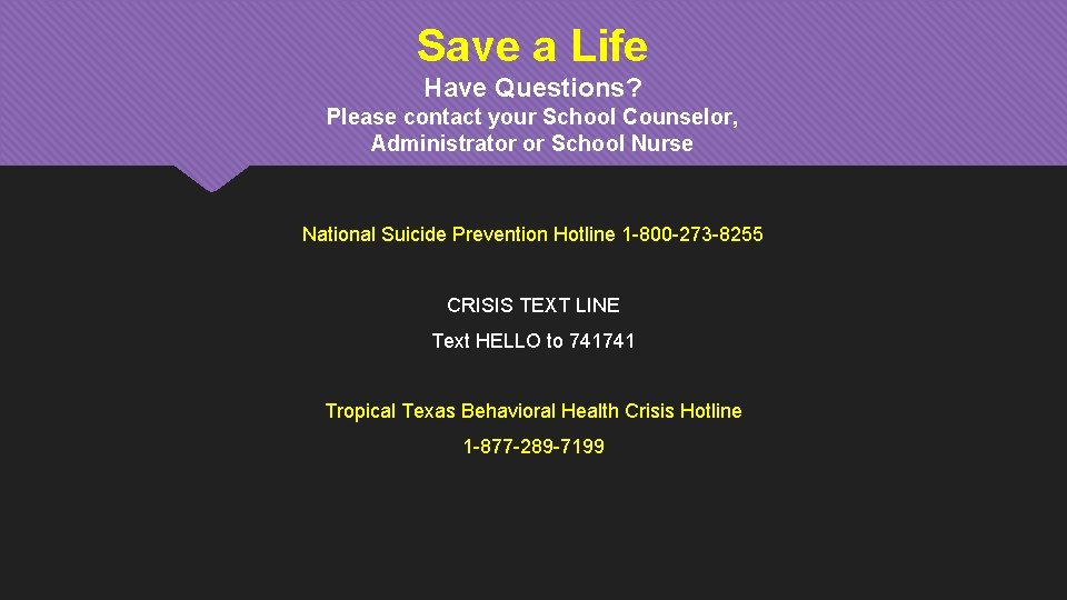 Save a Life Have Questions? Please contact your School Counselor, Administrator or School Nurse