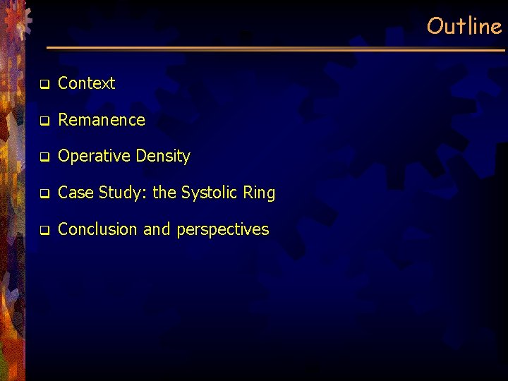 Outline q Context q Remanence q Operative Density q Case Study: the Systolic Ring