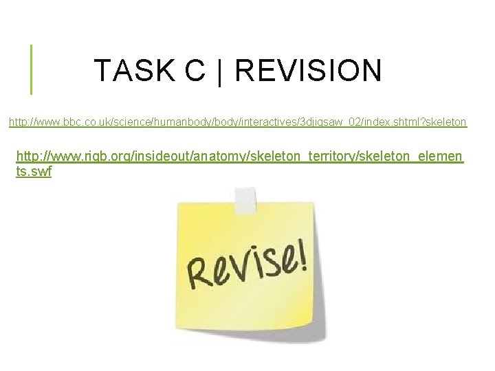 TASK C | REVISION http: //www. bbc. co. uk/science/humanbody/interactives/3 djigsaw_02/index. shtml? skeleton http: //www.