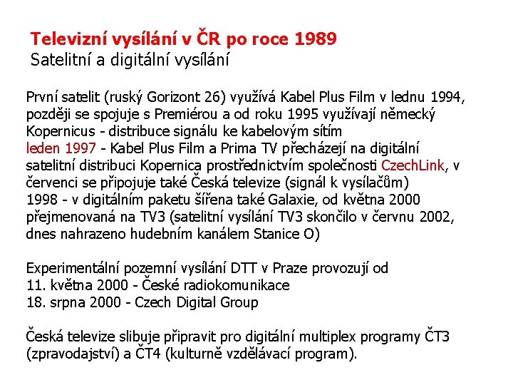 Televizní vysílání v ČR po roce 1989 Satelitní a digitální vysílání První satelit (ruský