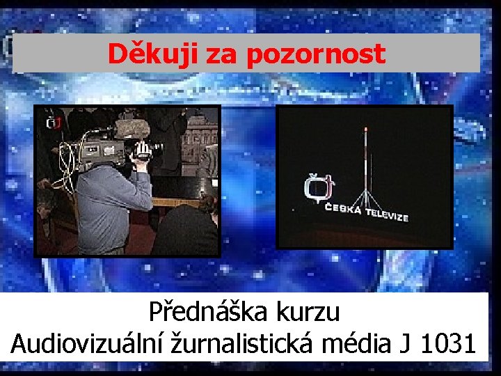 Děkuji za pozornost Přednáška kurzu Audiovizuální žurnalistická média J 1031 