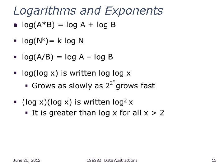 Logarithms and Exponents § June 20, 2012 CSE 332: Data Abstractions 16 