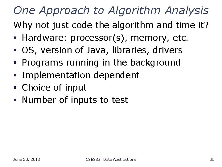One Approach to Algorithm Analysis Why not just code the algorithm and time it?
