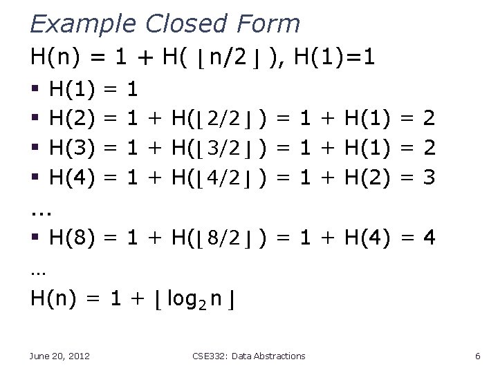 Example Closed Form H(n) = 1 + H( ⌊ n/2 ⌋ ), H(1)=1 §