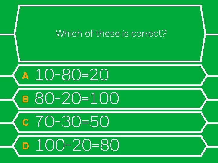 Which of these is correct? A B C D 10 -80=20 80 -20=100 70