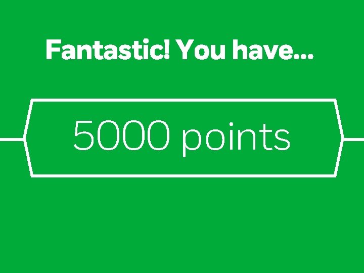 Fantastic! You have… 5000 points 