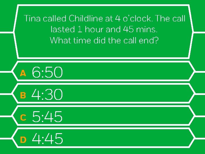 Tina called Childline at 4 o’clock. The call lasted 1 hour and 45 mins.