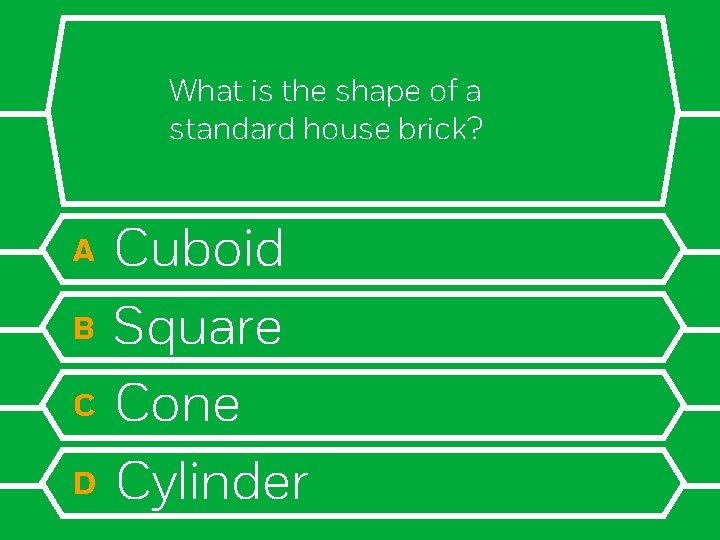 What is the shape of a standard house brick? A B C D Cuboid