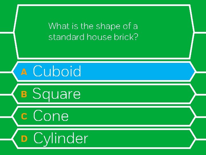 What is the shape of a standard house brick? A B C D Cuboid