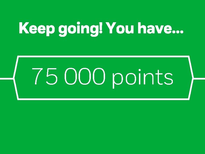 Keep going! You have… 75 000 points 