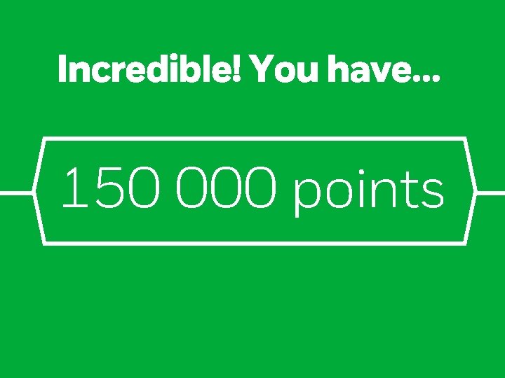 Incredible! You have… 150 000 points 