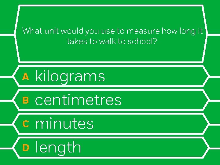 What unit would you use to measure how long it takes to walk to
