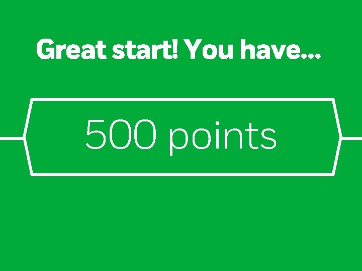 Great start! You have… 500 points 