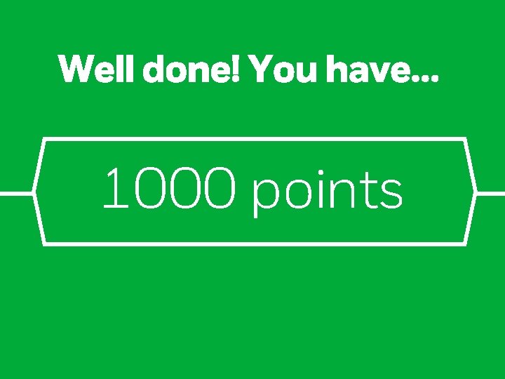 Well done! You have… 1000 points 
