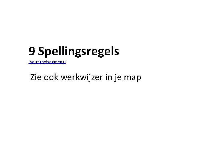 9 Spellingsregels (youtubefragment) Zie ook werkwijzer in je map 