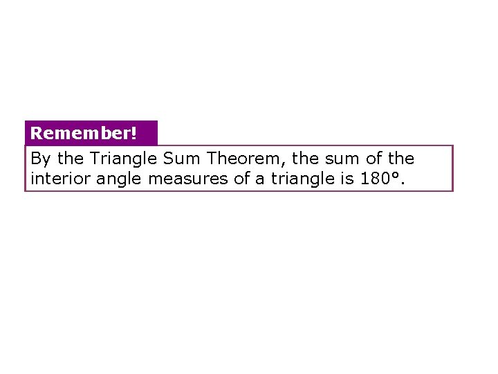 Remember! By the Triangle Sum Theorem, the sum of the interior angle measures of