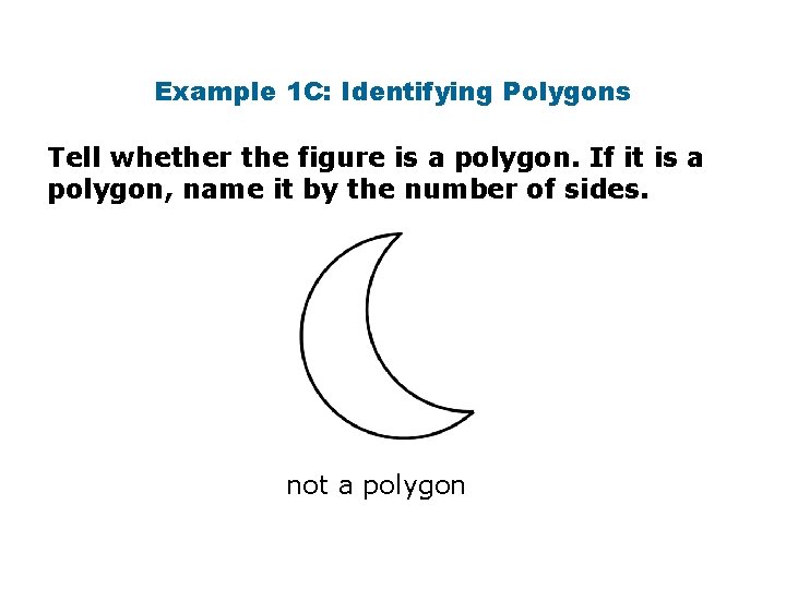 Example 1 C: Identifying Polygons Tell whether the figure is a polygon. If it