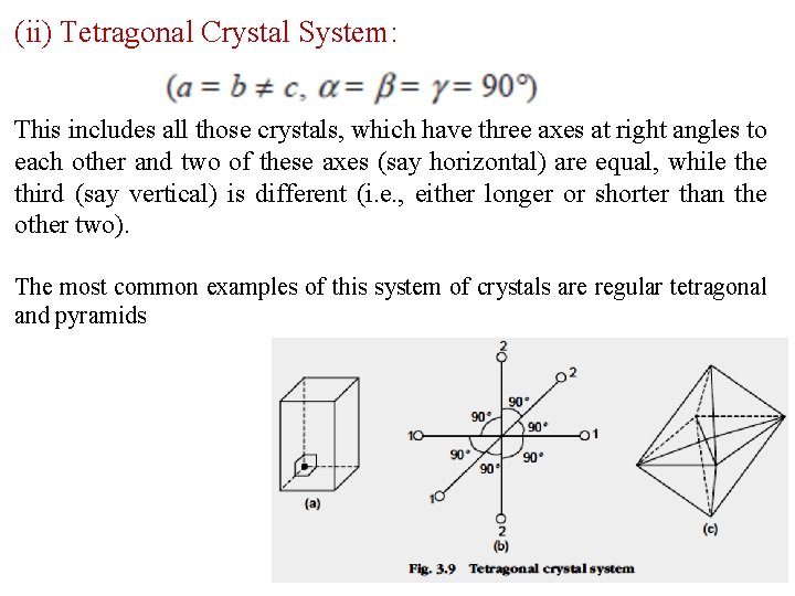 (ii) Tetragonal Crystal System: This includes all those crystals, which have three axes at