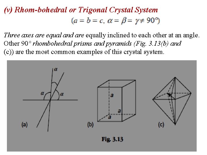 (v) Rhom-bohedral or Trigonal Crystal System Three axes are equal and are equally inclined