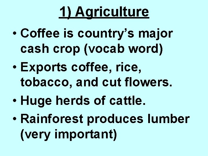 1) Agriculture • Coffee is country’s major cash crop (vocab word) • Exports coffee,