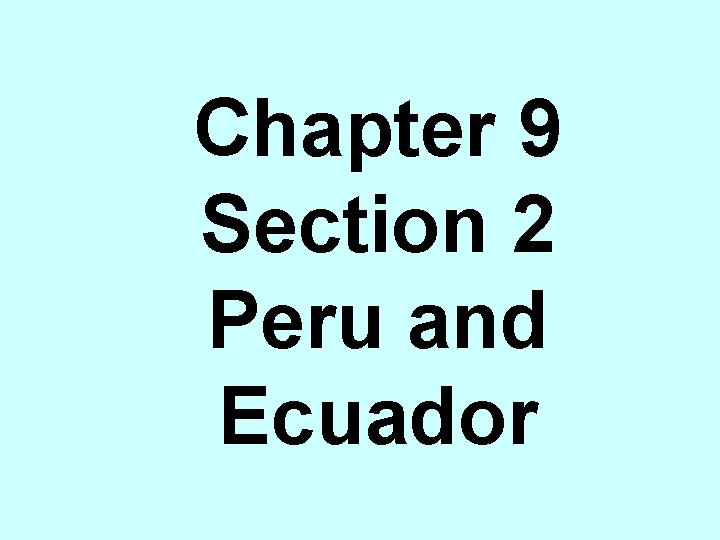 Chapter 9 Section 2 Peru and Ecuador 