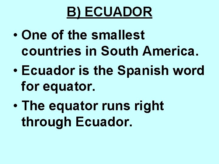 B) ECUADOR • One of the smallest countries in South America. • Ecuador is