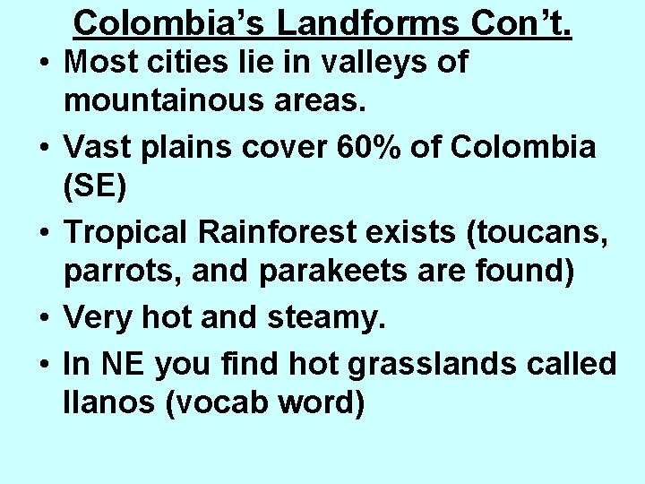 Colombia’s Landforms Con’t. • Most cities lie in valleys of mountainous areas. • Vast