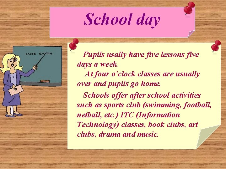 School day Pupils usally have five lessons five days a week. At four o'clock
