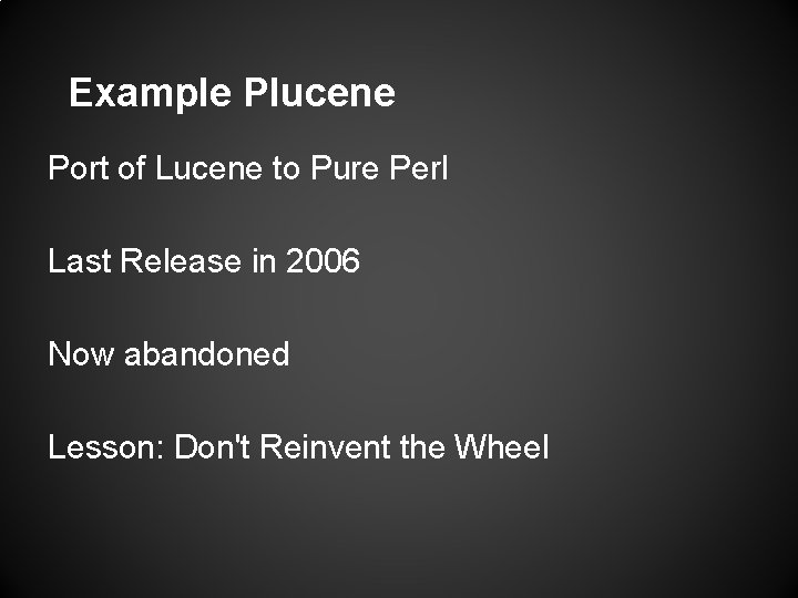 Example Plucene Port of Lucene to Pure Perl Last Release in 2006 Now abandoned Example Plucene Port of Lucene to Pure Perl Last Release in 2006 Now abandoned