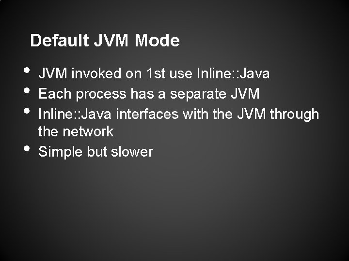 Default JVM Mode • • JVM invoked on 1 st use Inline: : Java Default JVM Mode • • JVM invoked on 1 st use Inline: : Java