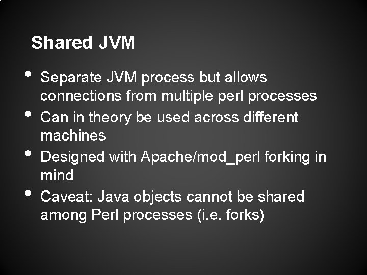 Shared JVM • • Separate JVM process but allows connections from multiple perl processes Shared JVM • • Separate JVM process but allows connections from multiple perl processes