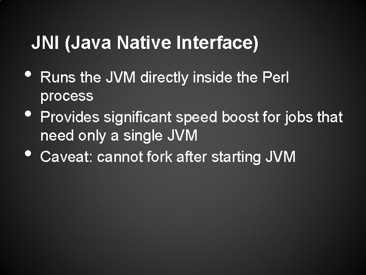 JNI (Java Native Interface) • • • Runs the JVM directly inside the Perl JNI (Java Native Interface) • • • Runs the JVM directly inside the Perl