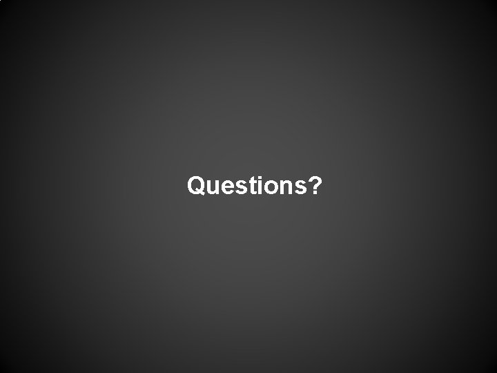 Questions? Questions?