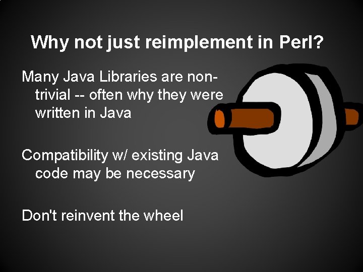 Why not just reimplement in Perl? Many Java Libraries are nontrivial -- often why Why not just reimplement in Perl? Many Java Libraries are nontrivial -- often why