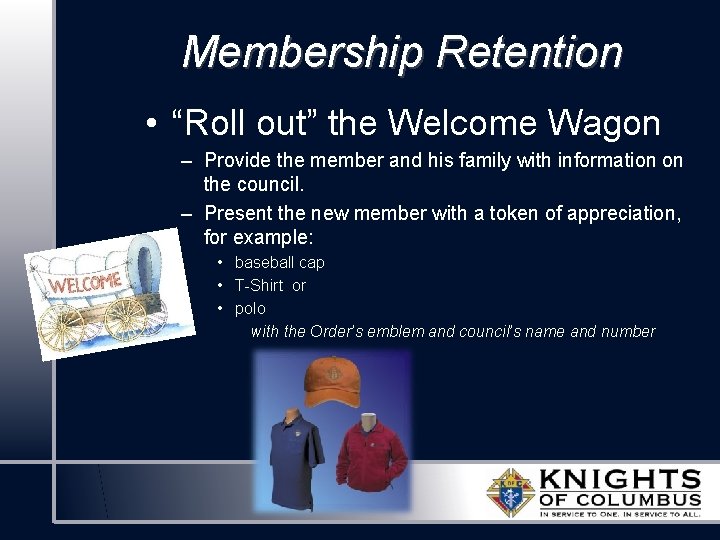 Membership Retention • “Roll out” the Welcome Wagon – Provide the member and his