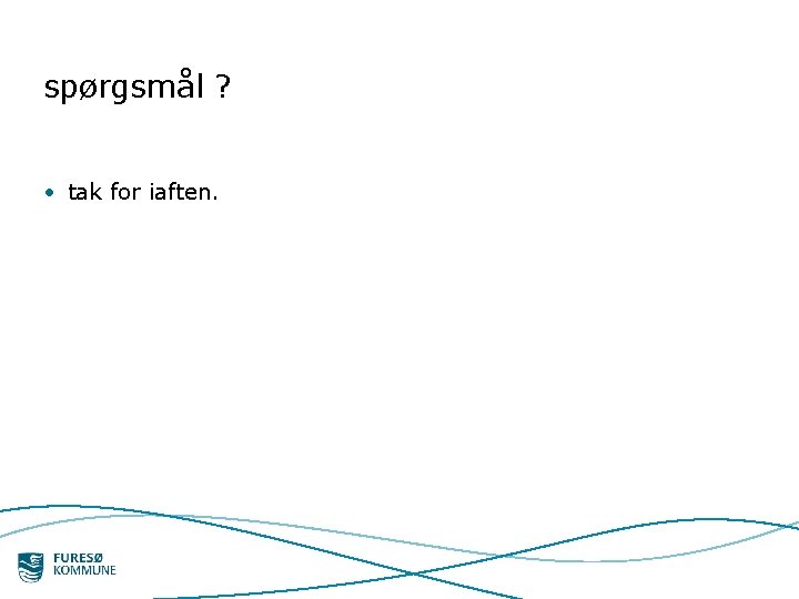 spørgsmål ? • tak for iaften. 